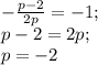 -\frac{p-2}{2p}=-1;\\&#10;p-2=2p;\\&#10;p=-2