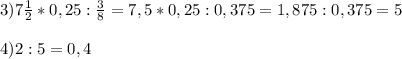 3)7\frac{1}{2}*0,25:\frac{3}{8} =7,5*0,25:0,375=1,875:0,375=5\\\\4)2:5=0,4