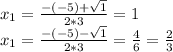 x_{1} = \frac{-(-5)+ \sqrt{1} }{2*3} =1 \\ x_{1} = \frac{-(-5)- \sqrt{1} }{2*3} = \frac{4}{6} = \frac{2}{3}