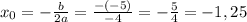 x_0=- \frac{b}{2a} = \frac{-(-5)}{-4} =-\frac{5}{4}= -1,25