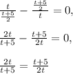 \frac{t}{\frac{t+5}{2}}-\frac{\frac{t+5}{2}}{t}=0,\\\\\frac{2t}{t+5}-\frac{t+5}{2t}=0,\\\\\frac{2t}{t+5}=\frac{t+5}{2t}