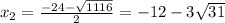 x_2=\frac{-24-\sqrt{1116}}{2}=-12-3\sqrt{31}