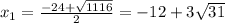 x_1=\frac{-24+\sqrt{1116}}{2}=-12+3\sqrt{31}