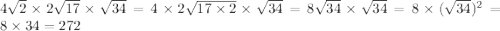 4 \sqrt{2} \times 2 \sqrt{17} \times \sqrt{34} = 4 \times 2 \sqrt{17 \times 2} \times \sqrt{34} = 8 \sqrt{34} \times \sqrt{34} = 8 \times ( \sqrt{34} ) {}^{2} = 8 \times 34 = 272