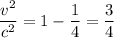 \dfrac{v^{2} }{c^{2} }=1-\dfrac{1}{4} =\dfrac{3}{4}