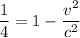 \dfrac{1}{4} ={1-\dfrac{v^{2} }{c^{2} } }