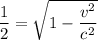 \dfrac{1}{2} =\sqrt{1-\dfrac{v^{2} }{c^{2} } }