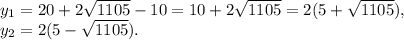 y_1=20+2\sqrt{1105}-10=10+2\sqrt{1105}=2(5+\sqrt{1105}),\\y_2=2(5-\sqrt{1105}).