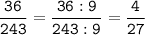 \tt\displaystyle\frac{36}{243}=\frac{36:9}{243:9}=\frac{4}{27}