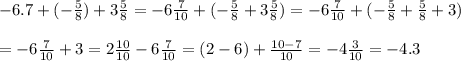 -6.7+(-\frac{5}{8})+3\frac{5}{8}=-6\frac{7}{10}+(-\frac{5}{8}+3\frac{5}{8})=-6\frac{7}{10}+(-\frac{5}{8}+\frac{5}{8}+3)\\\\=-6\frac{7}{10}+3=2\frac{10}{10}-6\frac{7}{10}=(2-6)+\frac{10-7}{10}=-4\frac{3}{10}=-4.3