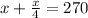 x + \frac{x}{4} = 270