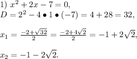 1)\ x^2+2x-7=0,\\D=2^2-4\bullet1\bullet(-7)=4+28=32,\\\\x_1=\frac{-2+\sqrt{32}}{2}=\frac{-2+4\sqrt2}{2}=-1+2\sqrt2,\\\\x_2=-1-2\sqrt2.&#10;&#10;