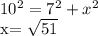 10^{2}=7^{2} + x^{2} &#10;&#10;x= \sqrt{51}