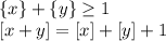 \{x\}+\{y\} \geq 1\\ \ [x+y]=[x]+[y]+1\\