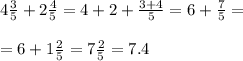 4 \frac{3}{5} +2 \frac{4}{5} =4+2+ \frac{3+4}{5} =6+\frac{7}{5}=\\\\=6+1\frac{2}{5}=7\frac{2}{5}=7.4