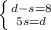 \left \{ {{d-s=8} \atop {5s=d}} \right.