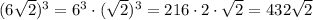 (6\sqrt2)^3=6^3\cdot (\sqrt2)^3=216\cdot 2\cdot \sqrt2=432\sqrt2