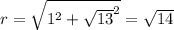 r=\sqrt{1^2+\sqrt{13}^2}=\sqrt{14}