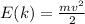 E(k) = \frac{mv^{2} }{2}