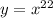 y=x^{22}