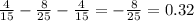 \frac{4}{15}- \frac{8}{25}- \frac{4}{15} =- \frac{8}{25}= 0.32