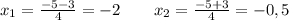 x_1= \frac{-5-3}{4}=-2 \ \ \ \ \ \ x_2= \frac{-5+3}{4}=-0,5