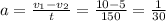 a= \frac{v_1-v_2}{t} = \frac{10-5}{150}= \frac{1}{30}