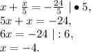 x+\frac{x}{5}=-\frac{24}{5}\ |\bullet5,\\5x+x=-24,\\6x=-24\ |:6,\\x=-4.