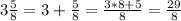 3\frac{5}{8}=3+\frac{5}{8}=\frac{3*8+5}{8}=\frac{29}{8}