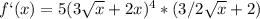 f`(x)=5(3 \sqrt{x} +2x)^4*(3/2 \sqrt{x} +2)