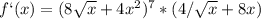 f`(x)=(8 \sqrt{x} +4x^2)^7*(4/ \sqrt{x} +8x)