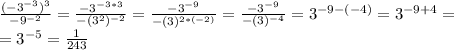 \frac{(-3^{-3})^3}{-9^{-2}}=\frac{-3^{-3*3}}{-(3^2)^{-2}}=\frac{-3^{-9}}{-(3)^{2*(-2)}}=\frac{-3^{-9}}{-(3)^{-4}}=3^{-9-(-4)}=3^{-9+4}=\\=3^{-5}=\frac{1}{243}