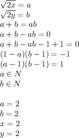 \sqrt{2x}=a\\&#10;\sqrt{2y}=b\\&#10; a+b=ab\\&#10;a+b-ab=0\\&#10;a+b-ab-1+1=0\\&#10;(1-a)(b-1)=-1\\&#10;(a-1)(b-1)=1\\ &#10;a\in N\\&#10;b\in N\\\\&#10;a=2\\&#10;b=2\\&#10;x=2\\&#10;y=2