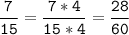 \tt\displaystyle\frac{7}{15}=\frac{7*4}{15*4}=\frac{28}{60}