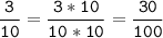 \tt\displaystyle\frac{3}{10}=\frac{3*10}{10*10}=\frac{30}{100}