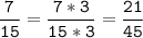 \tt\displaystyle\frac{7}{15}=\frac{7*3}{15*3}=\frac{21}{45}