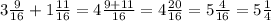 3 \frac{9}{16} + 1 \frac{11}{16} = 4 \frac{9+11}{16} = 4 \frac{20}{16} =5 \frac{4}{16} = 5 \frac{1}{4}