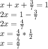 x+x+ \frac{3}{7} =1 \\ 2x=1- \frac{3}{7} \\ 2x= \frac{4}{7} \\ x= \frac{4}{7} * \frac{1}{2} \\ x= \frac{2}{7}