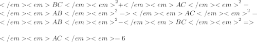 {BC}^{2} + {AC}^{2} = {AB}^{2} = {AC}^{2} = {AB}^{2} - {BC}^{2} = \\ AC = 6