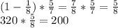 (1- \frac{1}{8})* \frac{5}{7}= \frac{7}{8}*\frac{5}{7}= \frac{5}{8} \\ &#10; 320*\frac{5}{8} =200