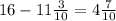 16-11 \frac{3}{10} =4 \frac{7}{10}