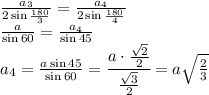 \frac{a_3}{2\sin \frac{180}{3} } = \frac{a_4}{2\sin \frac{180}{4} } \\\&#10; \frac{a}{\sin60} = \frac{a_4}{\sin45 } &#10;\\\&#10;a_4= \frac{a\sin45}{\sin60} = \cfrac{a\cdot \frac{ \sqrt{2} }{2} }{\frac{ \sqrt{3} }{2} } =a{ \sqrt{ \frac{2}{3} }