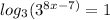 log_{3}{(3^{8x-7)}=1