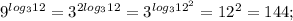 9^{ log_{3}12 } = 3^{2 log_{3}12 } = 3^{ log_{3}12^{2} } = 12^{2} =144;