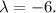 \lambda=-6.