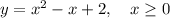 y=x^2-x+2,\quad x \geq 0