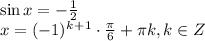 \sin x=- \frac{1}{2} \\ x=(-1)^k^+^1\cdot \frac{ \pi }{6} + \pi k, k \in Z