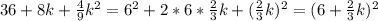 36+8k+ \frac{4}{9}k^{2} =6^2+2*6* \frac{2}{3}k+( \frac{2}{3} k)^2 =(6+ \frac{2}{3} k)^2