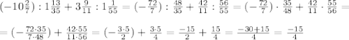 (-10 \frac{2}{7}): 1 \frac{13}{35} + 3 \frac{9}{11} : 1 \frac{1}{55}=(- \frac{72}{7}): \frac{48}{35} + \frac{42}{11} : \frac{56}{55}=(- \frac{72}{7}) \cdot \frac{35}{48} + \frac{42}{11} \cdot \frac{55}{56}= \\ \\ = (- \frac{72 \cdot 35}{7 \cdot 48}) + \frac{42 \cdot 55}{11 \cdot 56}= (- \frac{3 \cdot 5}{ 2}) + \frac{3 \cdot 5}{ 4} = \frac{-15}{2}+ \frac{15}{4}=\frac{-30+15}{4}=\frac{-15}{4}