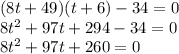 (8t+49)(t+6)-34=0\\ 8t^2+97t+294-34=0\\ 8t^2+97t+260=0